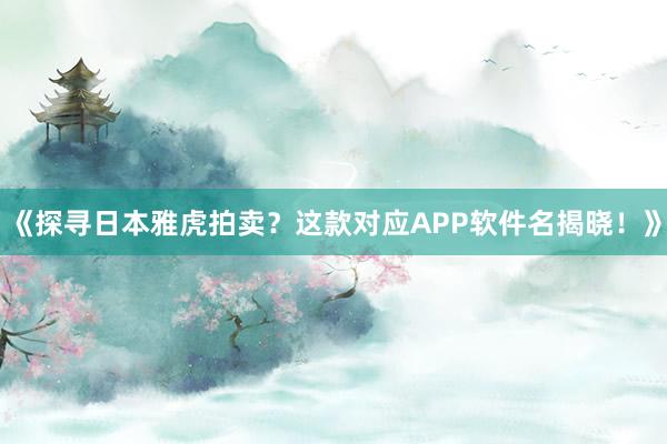 《探寻日本雅虎拍卖？这款对应APP软件名揭晓！》