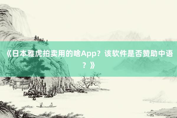 《日本雅虎拍卖用的啥App？该软件是否赞助中语？》